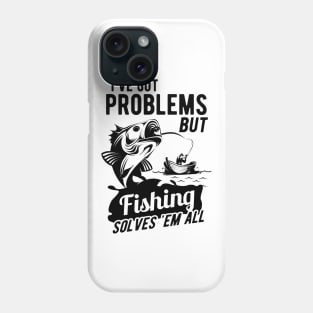 Fishing - I got problems but fishing solves 'em all Phone Case