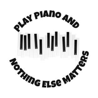 play piano and nothing else matters T-Shirt