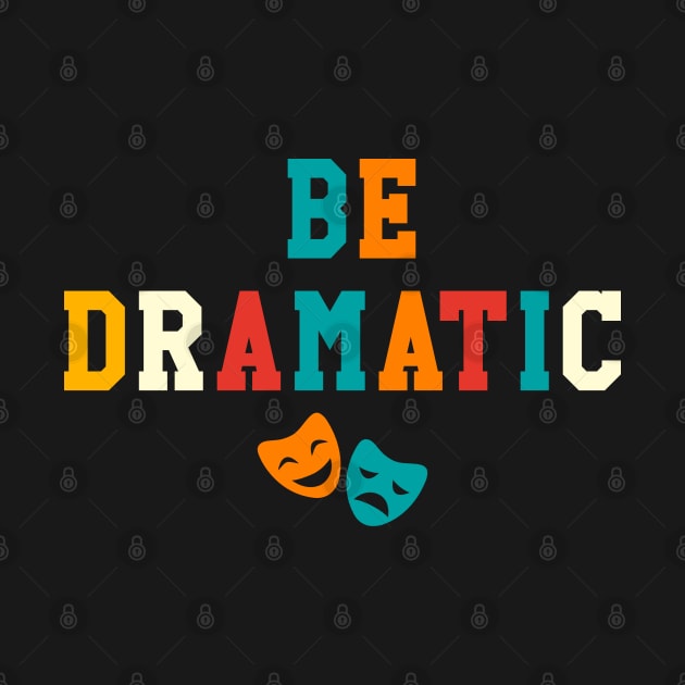 Be Dramatic Funny Theatre Gifts Drama Theater by KsuAnn