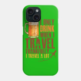 I only Drink when I Travel - Thankfully I Travel a Lot Phone Case