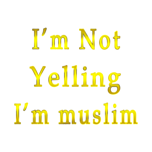 I’m Not Yelling I’m muslim gold T-Shirt