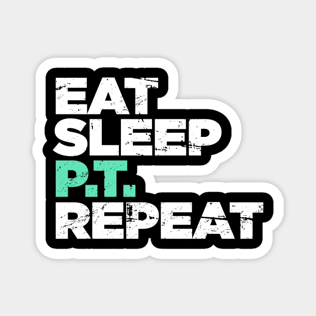 Eat, Sleep, PT, Repeat | Physical Therapy Magnet by MeatMan