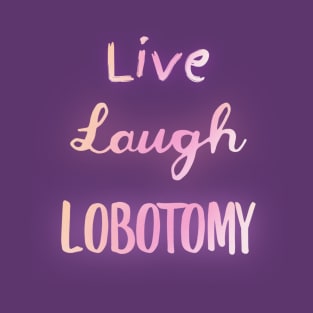 LIVE LAUGH LOBOTOMY T-Shirt