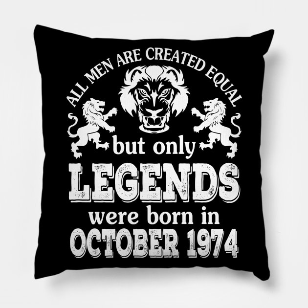 Happy Birthday To Me You All Men Are Created Equal But Only Legends Were Born In October 1974 Pillow by bakhanh123