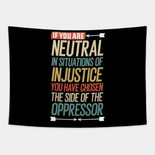 If you are neutral in situations of injustice you have chosen the side of the oppressor Tapestry
