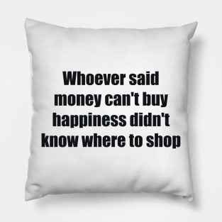 Whoever said money can't buy happiness didn't know where to shop Pillow