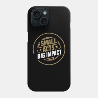 Small Acts Big Impact Phone Case