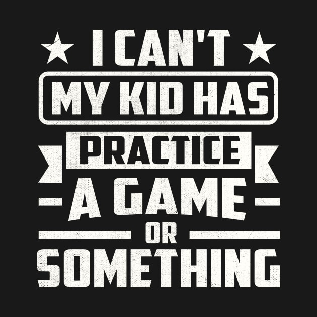 I Can't My Kid Has Practice A Game or Something by TheDesignDepot