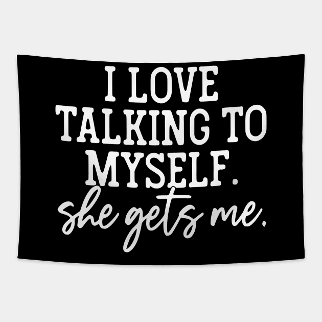 I Love Talking To Myself She Gets Me Tapestry by John white