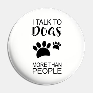 I Talk to Dogs More Than People Pin