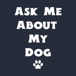 Ask Me About My Dog T-Shirt