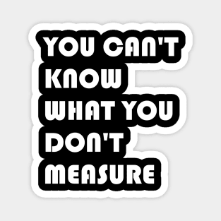 You Can't Know What You Don't Measure White Font Magnet
