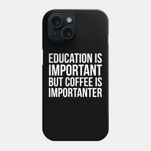 Education Is Important But Coffee Is Importanter Phone Case by evokearo