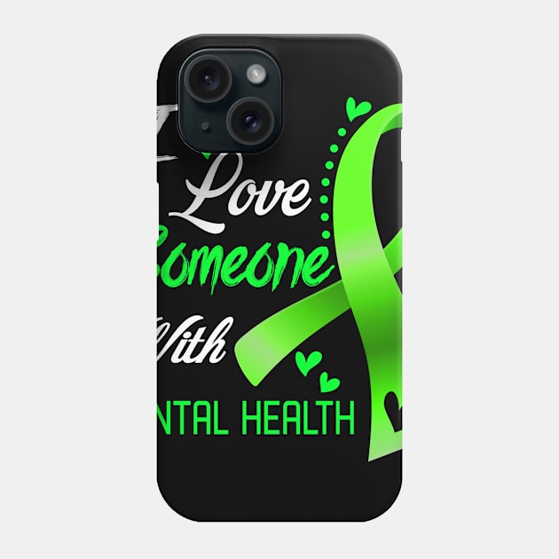 I Love Someone With MENTAL HEALTH Awareness Support MENTAL HEALTH Warrior Gifts Phone Case by ThePassion99