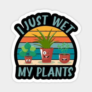 Funny Gardener Plant Lover I Just Wet My Plants Magnet