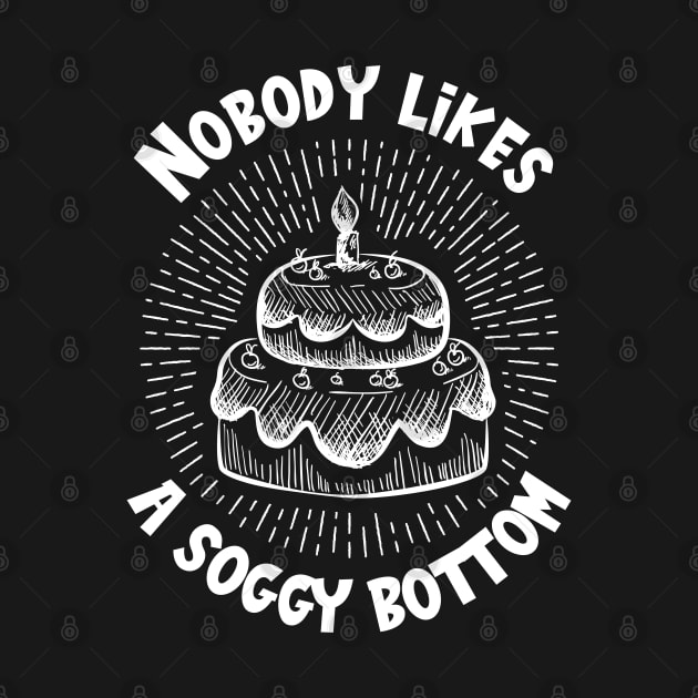 Nobody Likes A Soggy Bottom Baker Baking Bakery by IngeniousMerch