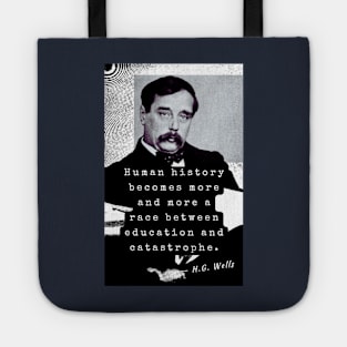 H. G. Wells portrait and quote: Human history becomes more and more a race between education and catastrophe. Tote