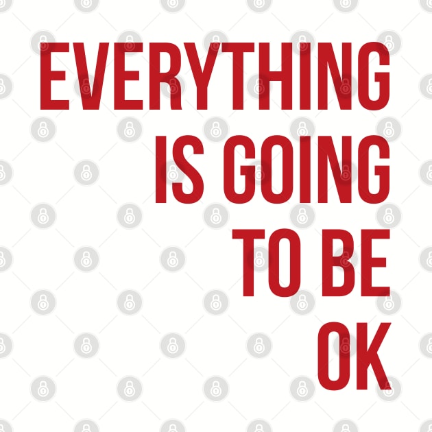 Everything Is Going To Be OK by William Henry Design