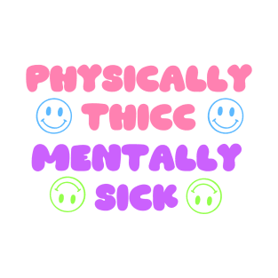 Physically Thicc, Mentally Sick T-Shirt