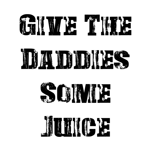 GIVE THE DADDIES SOME JUICE - Vintage by Distoproject