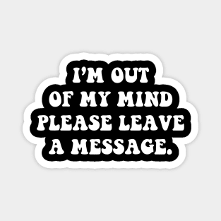 I'm out of my mind please leave a message - white text Magnet