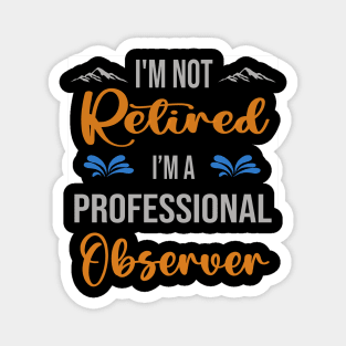 I'm  Not Retired, I'm A Professional Observer Outdoor Sports Activity Lover Grandma Grandpa Dad Mom Retirement Gift Magnet