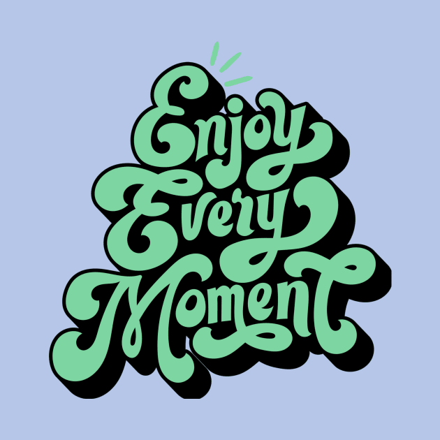 Enjoy Every Moment by Tip Top Tee's