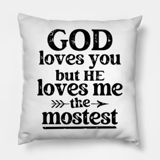 God Loves You But He Loves Me The Mostest Pillow