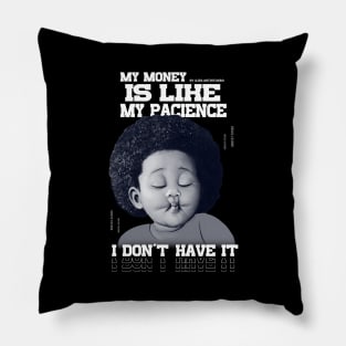 My money is like my pacience, I don't have it Pillow