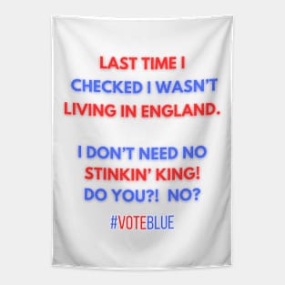 I DON'T NEED NO STINKIN' KING!  #VOTEBLUE Tapestry