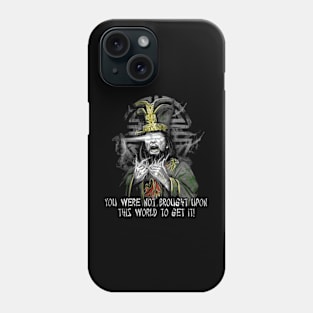 You Were Not Brought Upon This Wolrd To Get It Phone Case