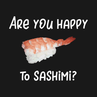 Are You Happy to Sashimi T-Shirt