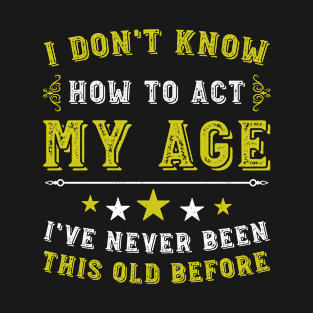 Vintage I Don't Know How To Act My Age Humor Birthday Funny T-Shirt