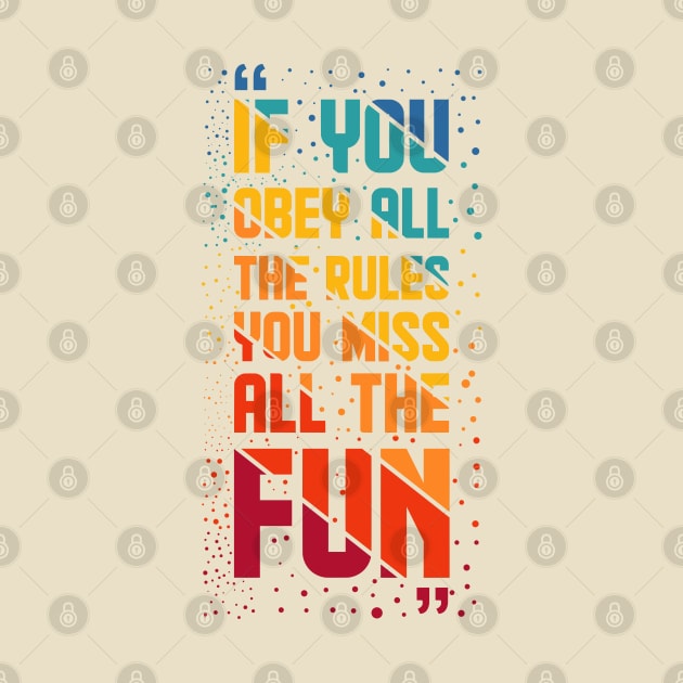 If You Obey All The Rules, You Miss All The Fun by swatianzone