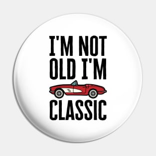 I'm Not Old I'm Classic Pin