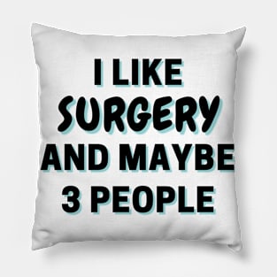 I Like Surgery And Maybe 3 People Pillow