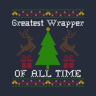 Greatest Wrapper Of All Time - Ugly Christmas Sweater T-Shirt