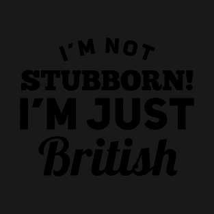 I_m Not Stubborn I_m Just British T shirt T-Shirt