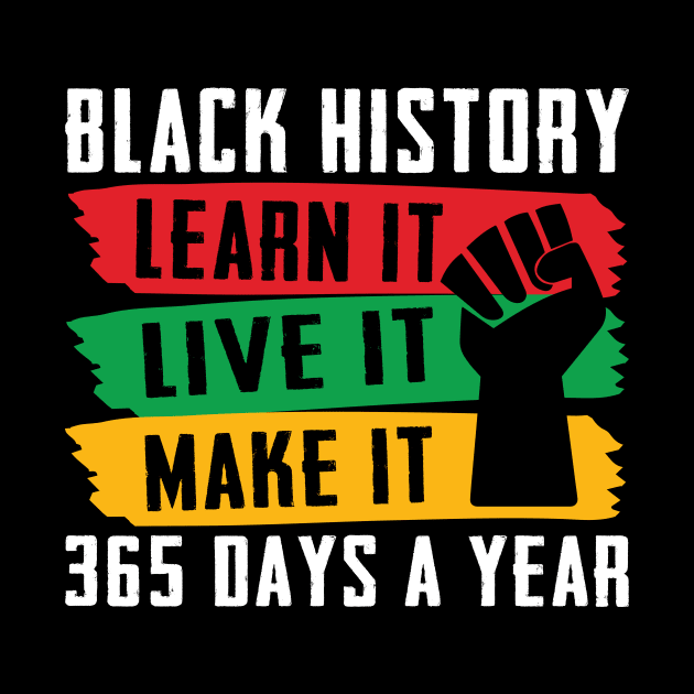 Black History Shirt, Live learn make it 365 days a year by sufian