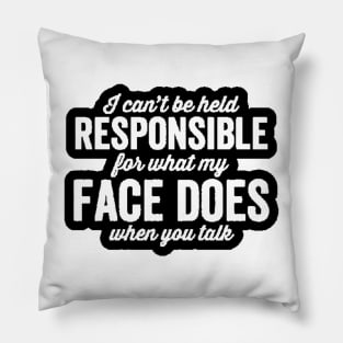 I'm Not Responsible For What My Face Does When You Talk Pillow