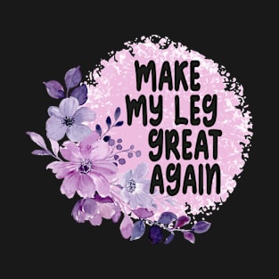 Make My Leg Great Again T-Shirt