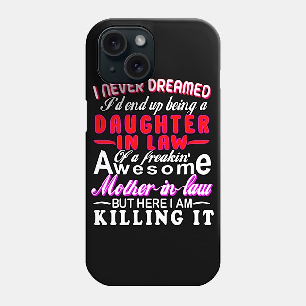 I Never Dreamed I'd End Up Being A Daughter-In-Law Of A Freakin’ Awesome Mother-In-Law Phone Case by creativity-w