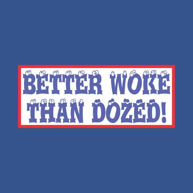 Better Woke Than Dozed! by Norwood Designs