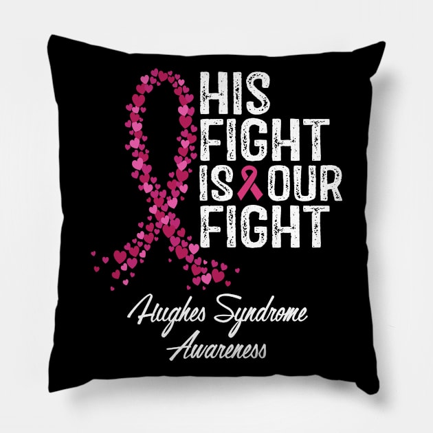 Hughes Syndrome Awareness His Fight Is Our Fight Pillow by RW