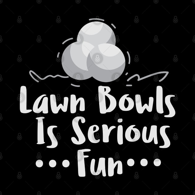 Lawn Bowls Is Serious Fun - Lawn Bowl by D3Apparels