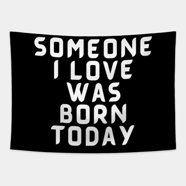 Someone I Love Was Born Today Typographic Romantic Emotional Birthday Valentine Couple GIFT Man's & Woman's Tapestry by Salam Hadi