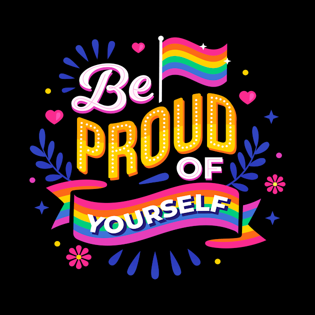 LGBTQ be Proud Of Yourself Gay Pride Rainbow by Foxxy Merch