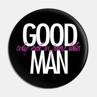Good man only exist in fairy tales t-shirt Pin