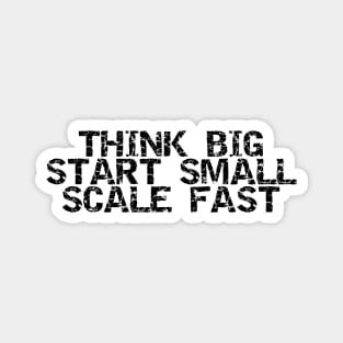 Think Big Start Small Scale Fast Magnet