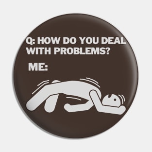 How do you deal with problems be like Pin